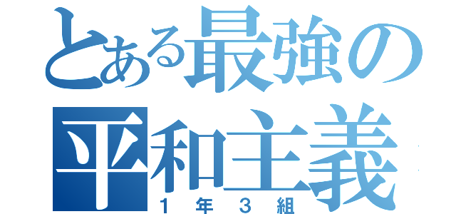 とある最強の平和主義者達（１年３組）