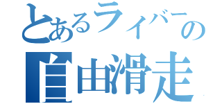 とあるライバーの自由滑走（）