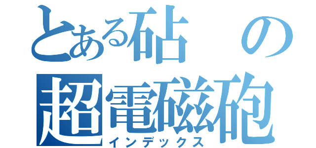 とある砧の超電磁砲（インデックス）