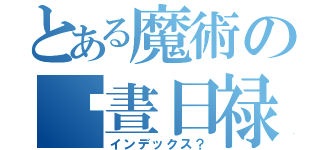 とある魔術の凚晝日禄（インデックス？）