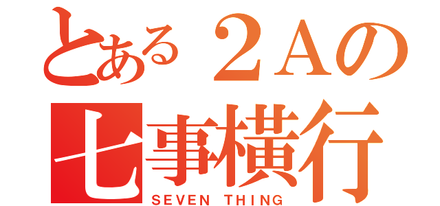 とある２Ａの七事橫行（ＳＥＶＥＮ ＴＨＩＮＧ）