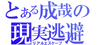 とある成哉の現実逃避（リアルエスケープ）