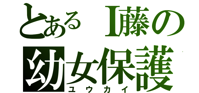 とあるＩ藤の幼女保護（ユウカイ）