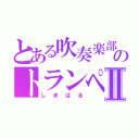 とある吹奏楽部のトランペットⅡ（しまはる）