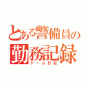 とある警備員の勤務記録（ゲーム日記）