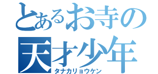 とあるお寺の天才少年（タナカリョウケン）