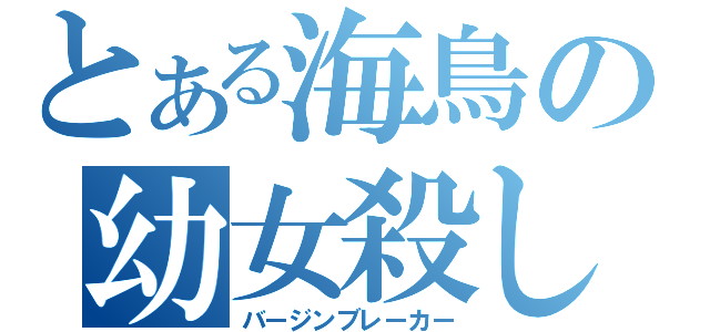 とある海鳥の幼女殺し（バージンブレーカー）