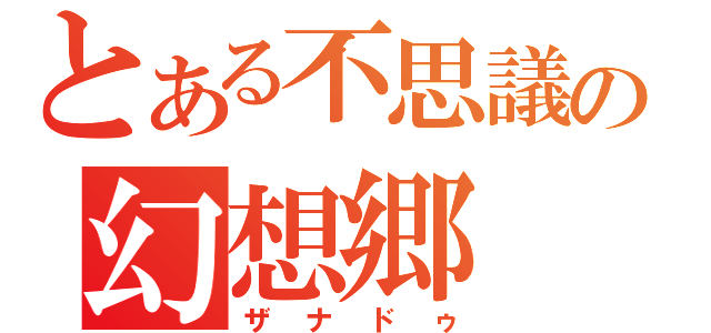 とある不思議の幻想郷（ザナドゥ）