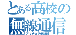 とある高校の無線通信（アマチュア無線部）