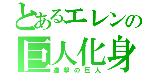 とあるエレンの巨人化身（進撃の巨人）