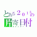 とある２０１５の片寄日付表（カレンダー）