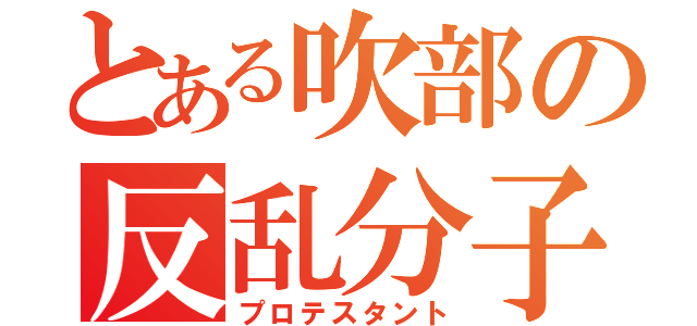 とある吹部の反乱分子（プロテスタント）