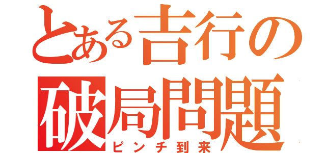 とある吉行の破局問題（ピンチ到来）