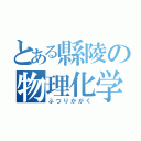 とある縣陵の物理化学（ぶつりかがく）