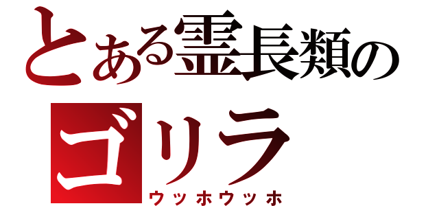 とある霊長類のゴリラ（ウッホウッホ）