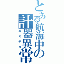 とある航海中の計器異常（次元干渉）