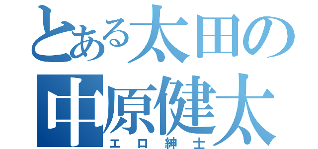 とある太田の中原健太（エロ紳士）