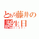 とある藤井の誕生日（バースデー）