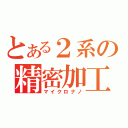 とある２系の精密加工（マイクロナノ）