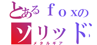 とあるｆｏｘのソリッド（メタルギア）