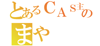 とあるＣＡＳ主のまや（）