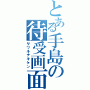 とある手島の待受画面（サワルナキケン）