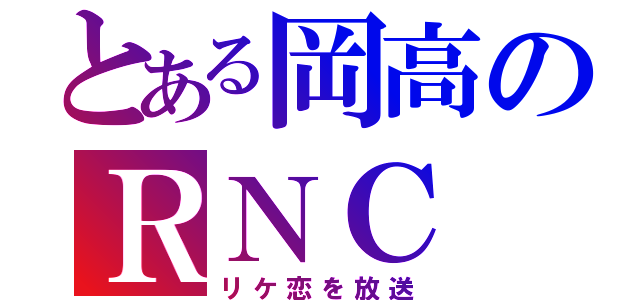 とある岡高のＲＮＣ（リケ恋を放送）