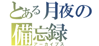 とある月夜の備忘録（アーカイブス）