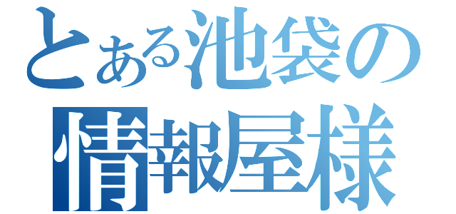 とある池袋の情報屋様（）