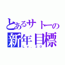 とあるサトーの新年目標（Ｌｖ．２０）