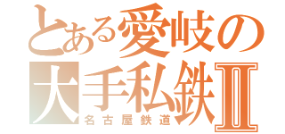 とある愛岐の大手私鉄Ⅱ（名古屋鉄道）