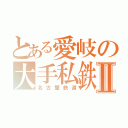 とある愛岐の大手私鉄Ⅱ（名古屋鉄道）