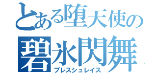 とある堕天使の碧氷閃舞（ブレスシュレイス）