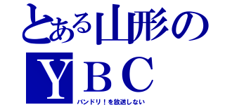 とある山形のＹＢＣ（バンドリ！を放送しない）