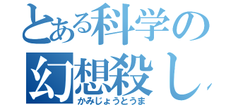 とある科学の幻想殺し（かみじょうとうま）