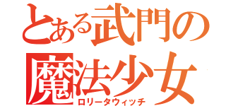 とある武門の魔法少女（ロリータウィッチ）