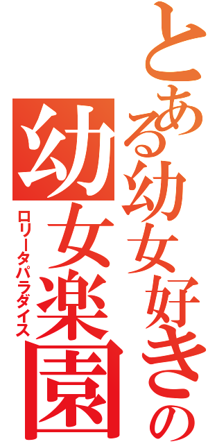 とある幼女好きの幼女楽園（ロリータパラダイス）