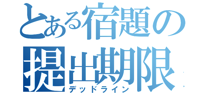 とある宿題の提出期限（デッドライン）