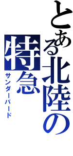 とある北陸の特急（サンダーバード）