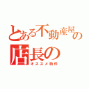 とある不動産屋の店長の（オススメ物件）