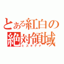 とある紅白の絶対領域（ミズキナナ）