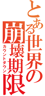 とある世界の崩壊期限（カウントダウン）