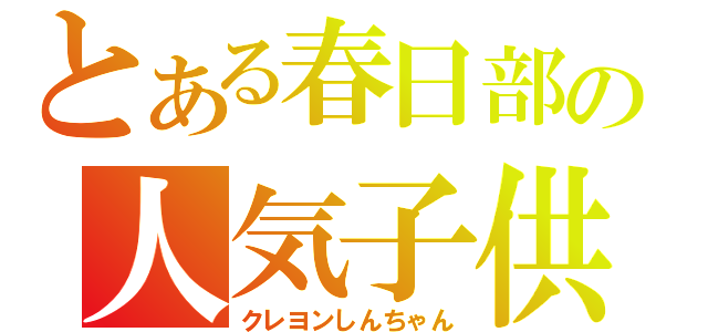 とある春日部の人気子供（クレヨンしんちゃん）