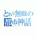 とある無職の都市神話（レジェンド　オブ　ザ　ニート）