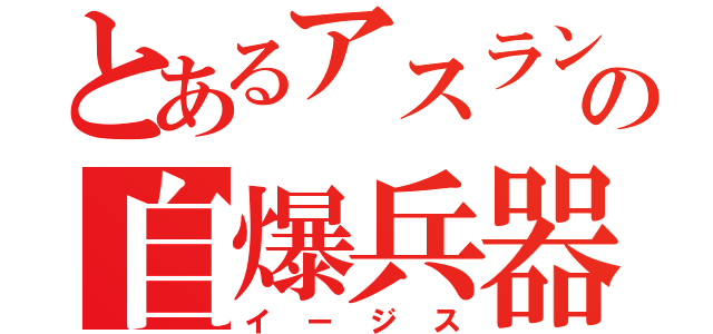 とあるアスランの自爆兵器（イージス）