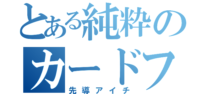 とある純粋のカードファイター（先導アイチ）