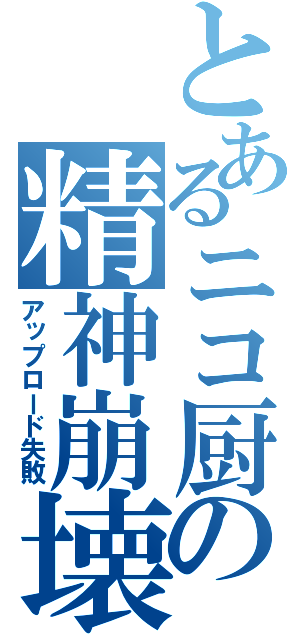 とあるニコ厨の精神崩壊（アップロード失敗）