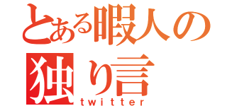 とある暇人の独り言（ｔｗｉｔｔｅｒ）