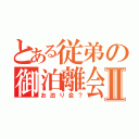 とある従弟の御泊離会？Ⅱ（お泊り会？）