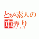 とある素人の車弄り（チューニング）